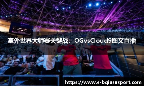 室外世界大师赛关键战：OGvsCloud9图文直播